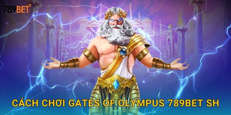 Gates Of Olympus 789bet sh - Cổng Trời Thần Thoại 3 Cách chơi Gates of Olympus 789bet sh