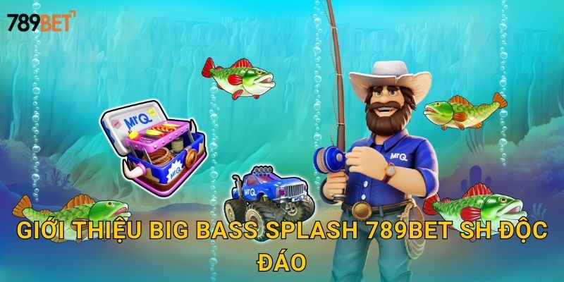 Big Bass Splash 789bet sh - Câu Cá Thưởng Khủng 2 Giới thiệu Big Bass Splash 789bet sh độc đáo