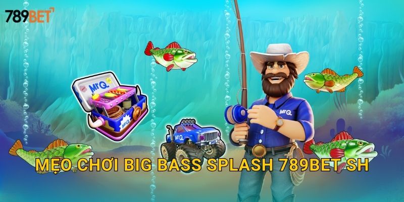 Big Bass Splash 789bet sh - Câu Cá Thưởng Khủng 3 Mẹo chơi Big Bass Splash 789bet sh