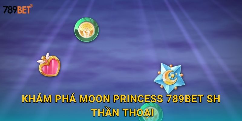 Khám phá Moon Princess 789bet sh thần thoại