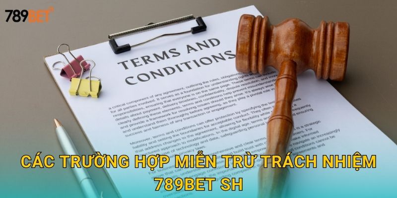 Các trường hợp miễn trừ trách nhiệm 789bet sh