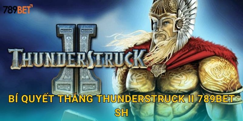 Bí quyết thắng Thunderstruck II 789bet sh