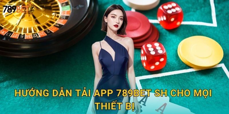 Hướng dẫn tải app 789bet sh cho mọi thiết bị
