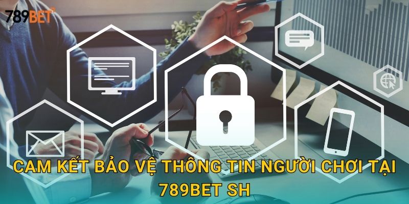 Cam kết bảo vệ thông tin người chơi tại 789bet sh