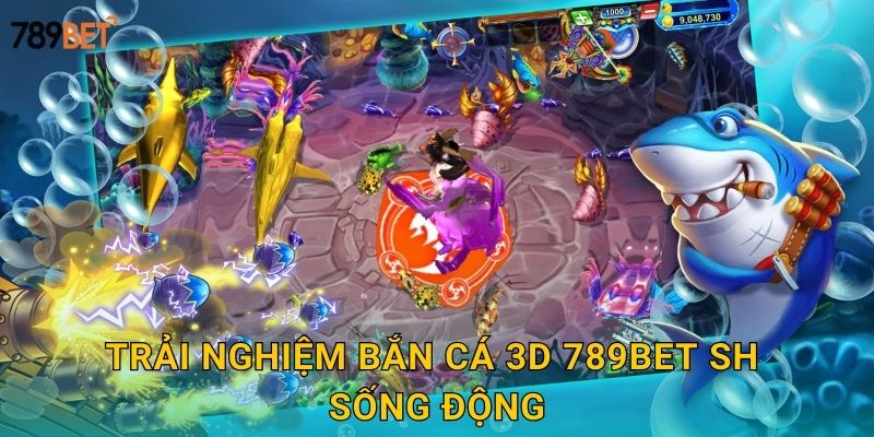 Trải nghiệm bắn cá 3d 789bet sh sống động