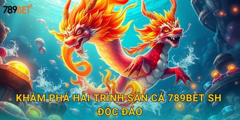 Hải Trình Săn Cá 789bet sh - Hành Trình Kỳ Thú 2 Khám phá hải trình săn cá 789bet sh độc đáo
