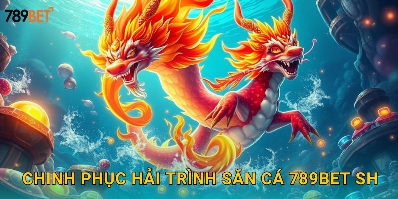 Hải Trình Săn Cá 789bet sh - Hành Trình Kỳ Thú 3 Chinh phục hải trình săn cá 789bet sh